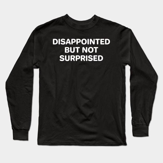Disappointed But Not Surprised Long Sleeve T-Shirt by anonopinion